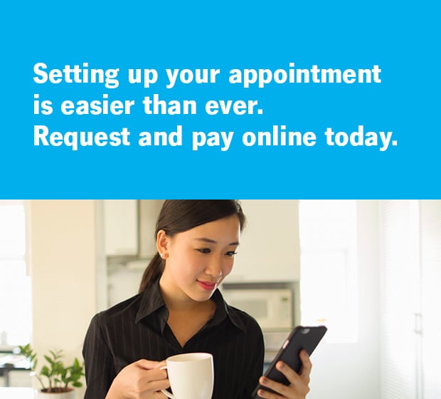 Setting up your appointment is easier than ever. Request and pay online today.